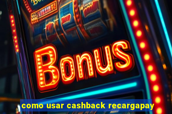 como usar cashback recargapay